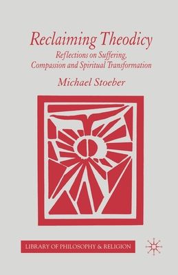 Reclaiming Theodicy : Reflections on Suffering, Compassion and Spiritual Transformation