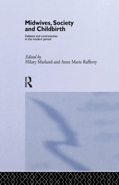 Midwives, Society and Childbirth : Debates and Controversies in the Modern Period