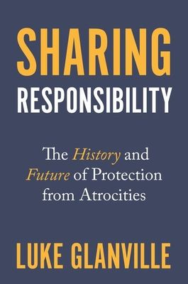 Sharing Responsibility : The History and Future of Protection from Atrocities