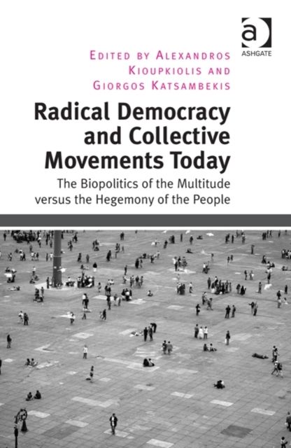 Radical Democracy and Collective Movements Today : The Biopolitics of the Multitude versus the Hegemony of the People