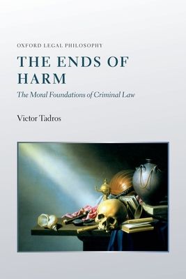 The Ends of Harm : The Moral Foundations of Criminal Law
