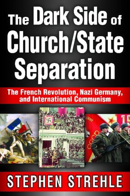 The Dark Side of Church/State Separation : The French Revolution, Nazi Germany, and International Communism