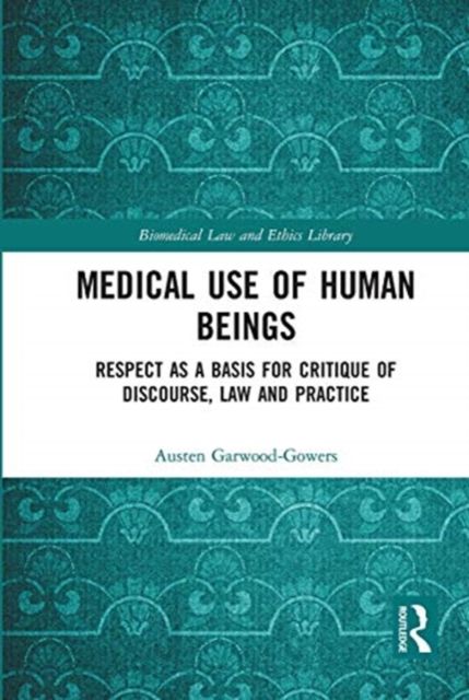 Medical Use of Human Beings : Respect as a Basis for Critique of Discourse, Law and Practice