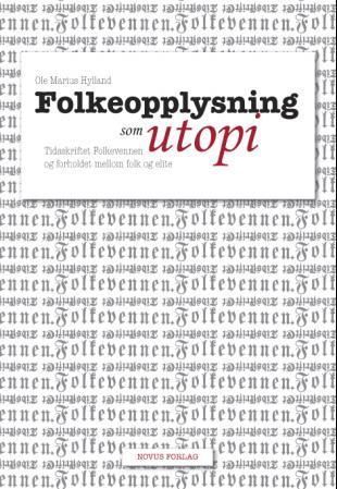 Folkeopplysning som utopi : tidsskriftet Folkevennen og forholdet mellom folk og elite