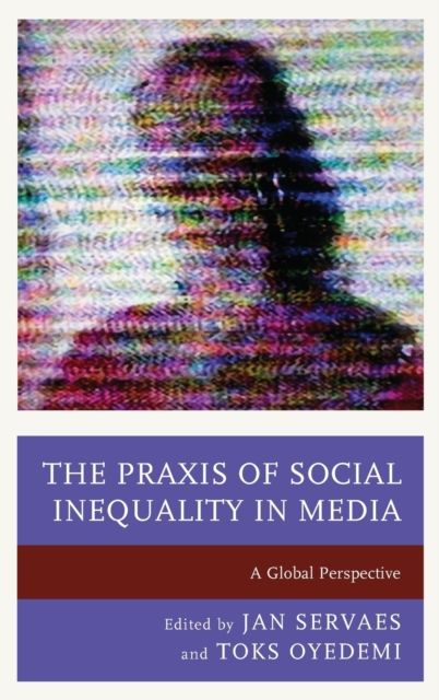 The Praxis of Social Inequality in Media : A Global Perspective