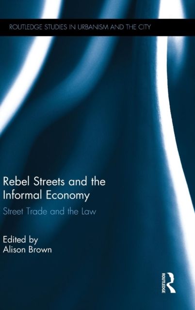 Rebel Streets and the Informal Economy : Street Trade and the Law