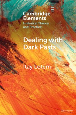 Dealing with Dark Pasts : A European History of Auto-Critical Memory in Global Perspective