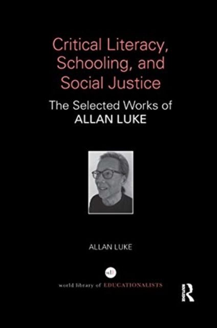 Critical Literacy, Schooling, and Social Justice : The Selected Works of Allan Luke