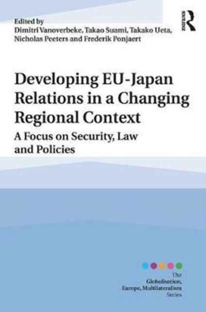 Developing EU?Japan Relations in a Changing Regional Context : A Focus on Security, Law and Policies