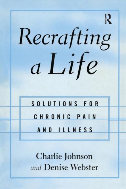Recrafting a Life : Coping with Chronic Illness and Pain