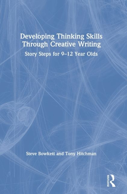 Developing Thinking Skills Through Creative Writing : Story Steps for 9–12 Year Olds