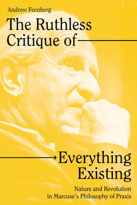 Forsidebilde av The Ruthless Critique of Everything Existing : Nature and Revolution in Marcuse's Philosophy of Praxis