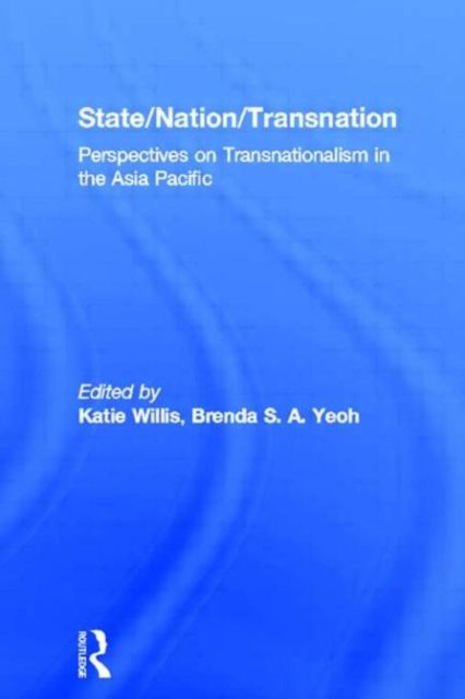 State/Nation/Transnation : Perspectives on Transnationalism in the Asia Pacific
