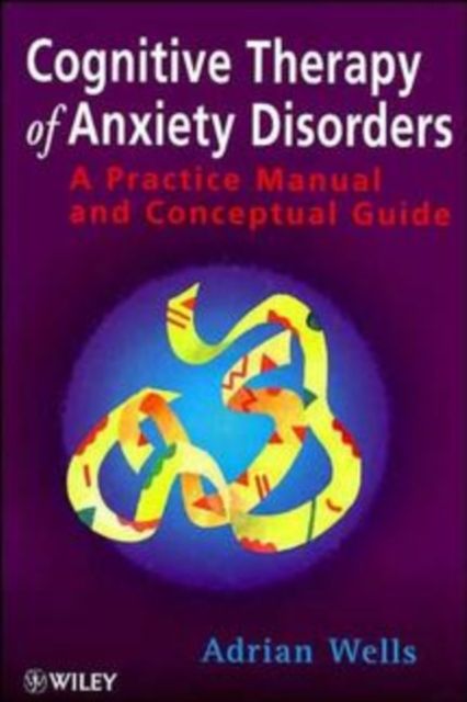Cognitive Therapy of Anxiety Disorders : A Practice Manual and Conceptual Guide