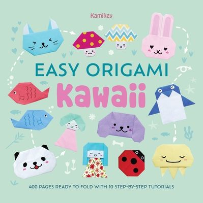 Easy Origami Kawaii : 400 Pages Ready to Fold with 10 Step-by-Step Tutorials