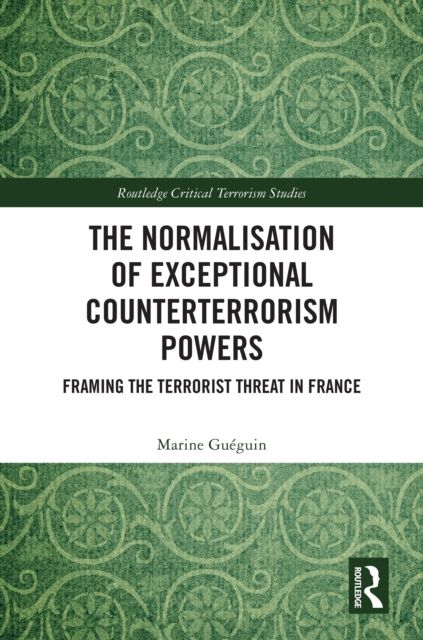 The Normalisation of Exceptional Counterterrorism Powers : Framing The Terrorist Threat in France
