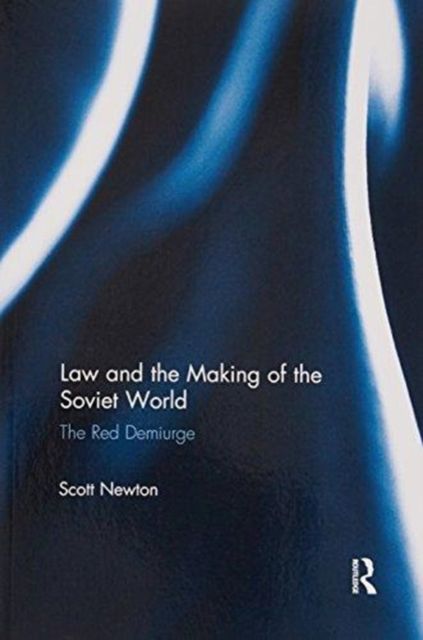 Law and the Making of the Soviet World : The Red Demiurge