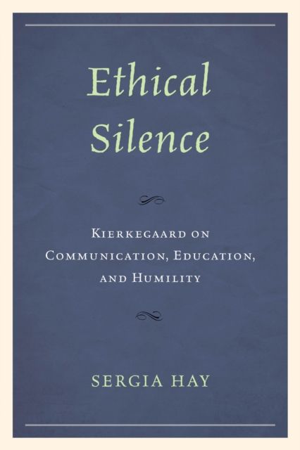 Ethical Silence : Kierkegaard on Communication, Education, and Humility