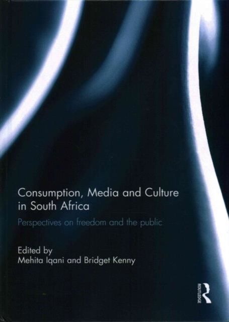 Consumption, Media and Culture in South Africa : Perspectives on Freedom and the Public