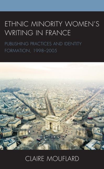 Ethnic Minority Women’s Writing in France : Publishing Practices and Identity Formation, 1998–2005