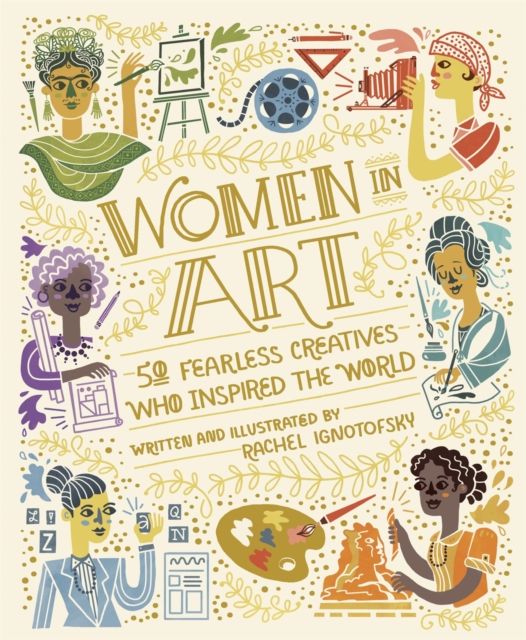 Women in Art : 50 Fearless Creatives Who Inspired the World