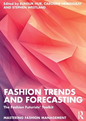 Fashion Trends and Forecasting : The Fashion Futurists' Toolkit