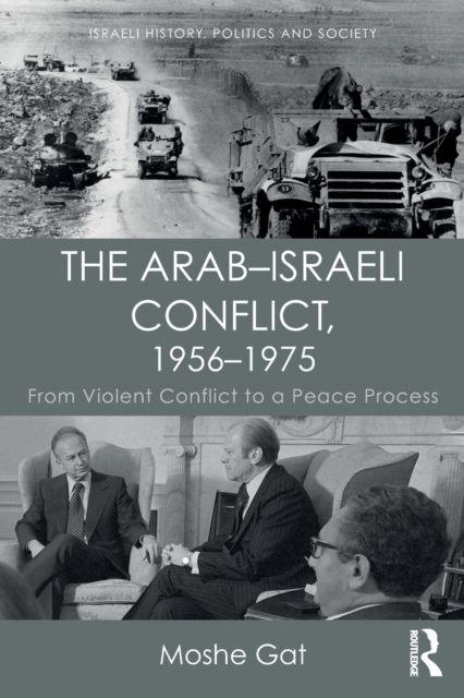 The Arab–Israeli Conflict, 1956–1975 : From Violent Conflict to a Peace Process