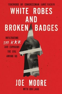 White robes and broken badges : infiltrating the KKK and exposing the evil among us