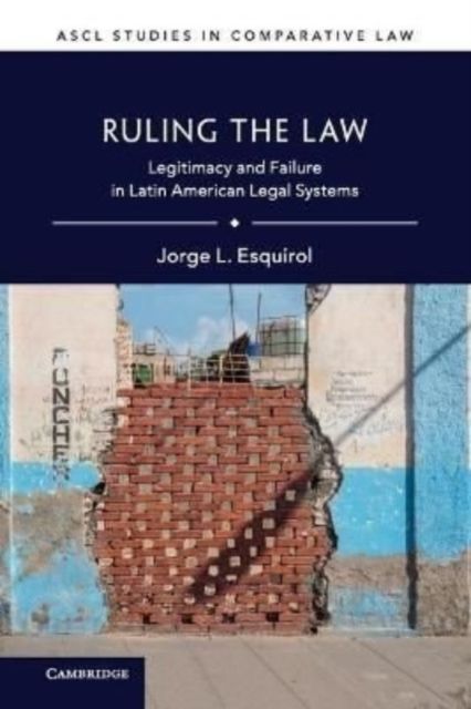 Ruling the Law : Legitimacy and Failure in Latin American Legal Systems