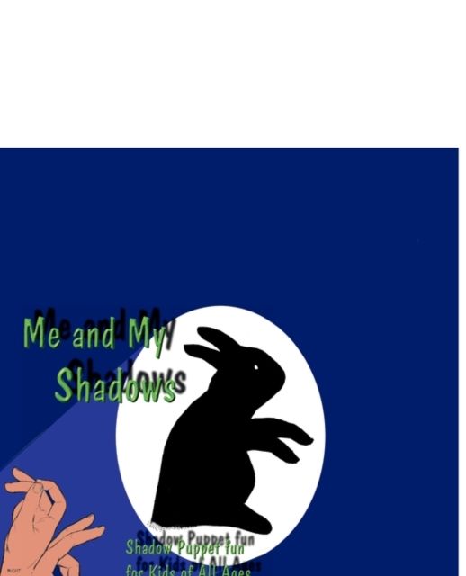 Me and my shadows : shadow puppet fun for kids of all ages