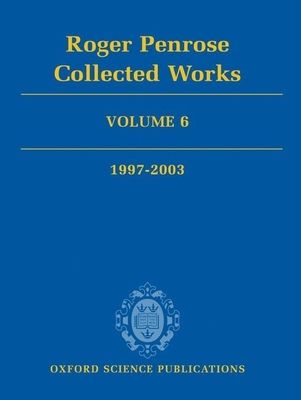 Roger Penrose: Collected Works : Volume 6: 1997-2003