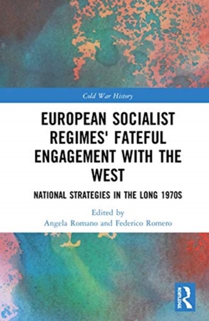 European Socialist Regimes' Fateful Engagement with the West : National Strategies in the Long 1970s