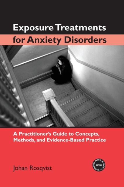 Exposure Treatments for Anxiety Disorders : A Practitioner's Guide to Concepts, Methods, and Evidence-Based Practice