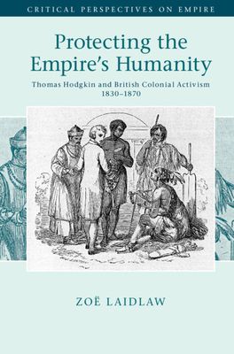 Protecting the Empire's Humanity : Thomas Hodgkin and British Colonial Activism 1830–1870