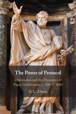 The Power of Protocol : Diplomatics and the Dynamics of Papal Government, c. 400 – c.1600