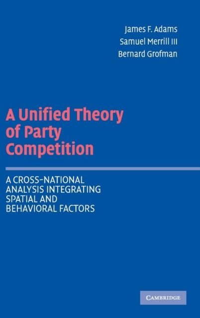 A Unified Theory of Party Competition : A Cross-National Analysis Integrating Spatial and Behavioral Factors