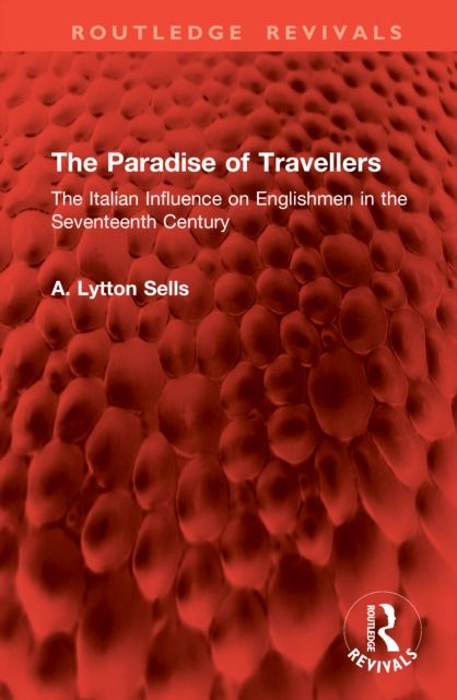 The Paradise of Travellers : The Italian Influence on Englishmen in the Seventeenth Century