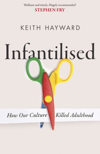 Infantilised : how our culture killed adulthood