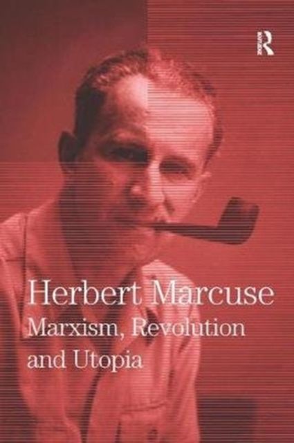 Marxism, Revolution and Utopia : Collected Papers of Herbert Marcuse, Volume 6