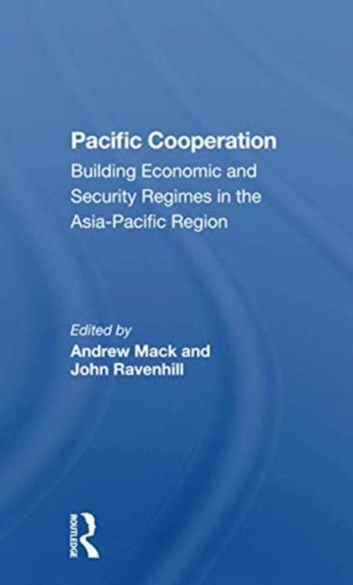 Pacific Cooperation : Building Economic And Security Regimes In The Asiapacific Region