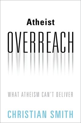 Atheist Overreach : What Atheism Can't Deliver