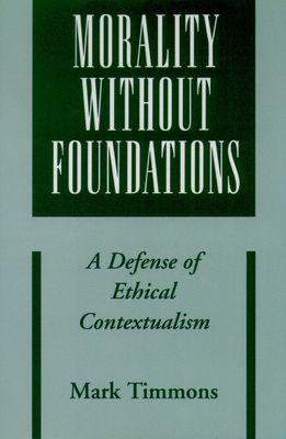 Morality without Foundations : A Defense of Ethical Contextualism