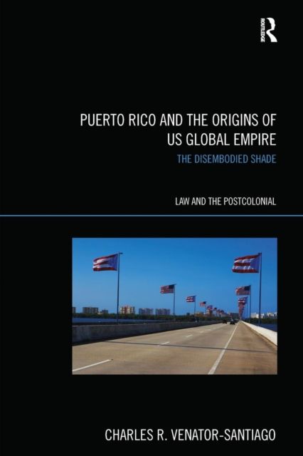 Puerto Rico and the Origins of U.S. Global Empire : The Disembodied Shade