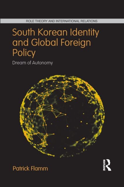 South Korean Identity and Global Foreign Policy : Dream of Autonomy