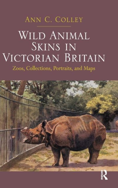 Wild Animal Skins in Victorian Britain : Zoos, Collections, Portraits, and Maps