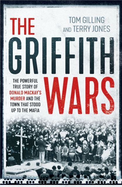 Griffith Wars : The powerful true story of Donald Mackay's murder and the town that stood up to the Mafia