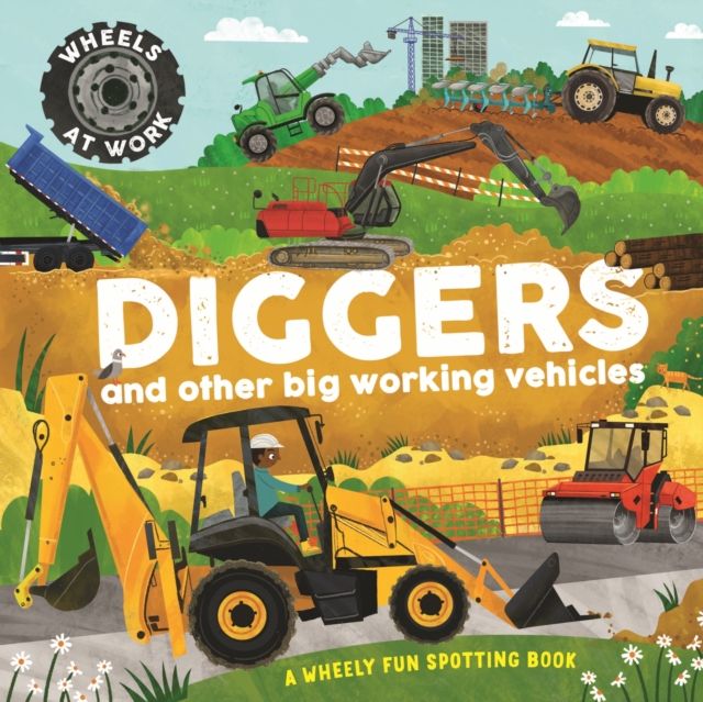 Wheels at Work: Diggers : and other big working vehicles