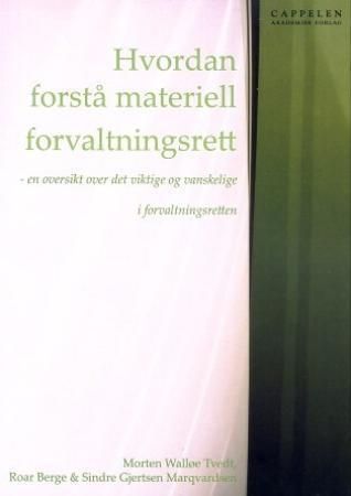 Hvordan forstå materiell forvaltningsrett : en oversikt over det viktige og vanskelige i forvaltningretten