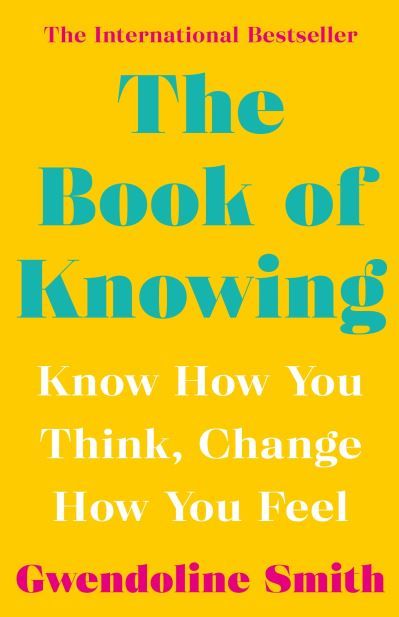 The book of knowing : know how you think, change how you feel
