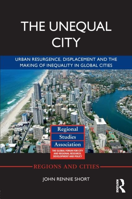 The Unequal City : Urban Resurgence, Displacement and the Making of Inequality in Global Cities